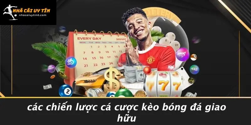 Các Chiến Lược Cá Cược Kèo Bóng Đá Giao Hữu