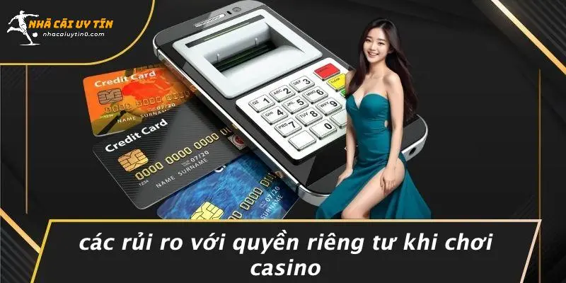 Các Rủi Ro Với Quyền Riêng Tư Khi Chơi Casino