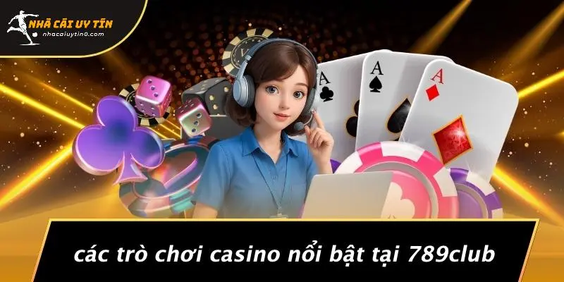 789CLUB: KHÁM PHÁ THẾ GIỚI CASINO HẤP DẪN TẠI NHÀ CÁI UY TÍN 3 Các Trò Chơi Casino Nổi Bật Tại 789CLUB