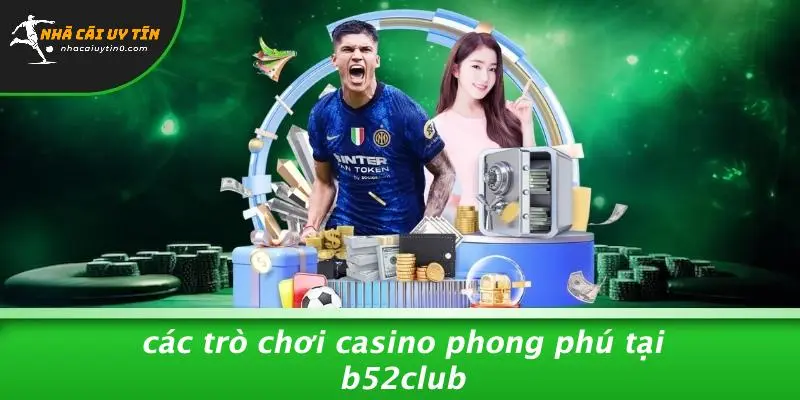 B52CLUB: TRẢI NGHIỆM CASINO ĐỈNH CAO TẠI NHÀ CÁI UY TÍN 3 Các Trò Chơi Casino Phong Phú Tại B52CLUB