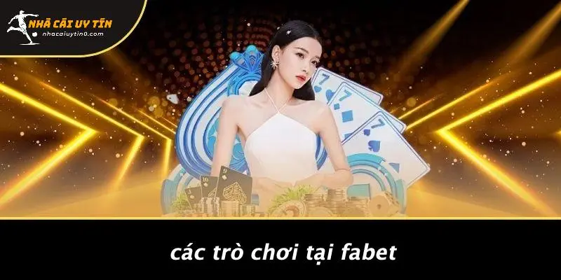 FABET: ĐẮM CHÌM TRONG CASINO ĐỈNH CAO UY TÍN HẤP DẪN 3 Các Trò Chơi Tại FABET