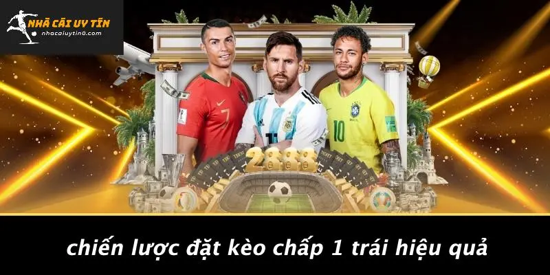 Chiến Lược Đặt Kèo Chấp 1 Trái Hiệu Quả