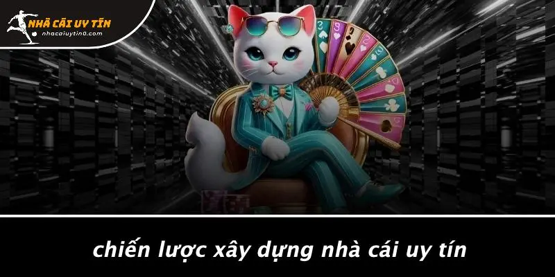 Chiến Lược Xây Dựng Nhà Cái Uy Tín