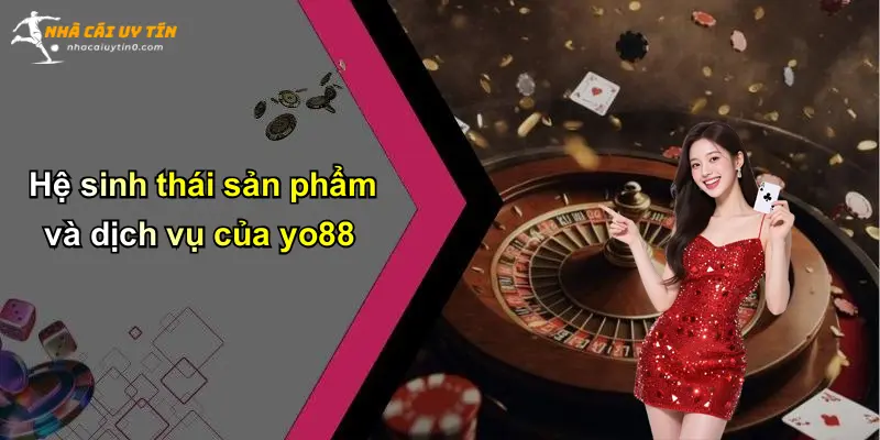 Hệ sinh thái sản phẩm và dịch vụ của yo88