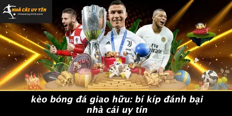 Kèo Bóng Đá Giao Hữu