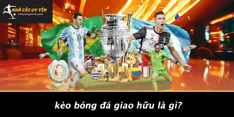 Kèo Bóng Đá Giao Hữu Là Gì?