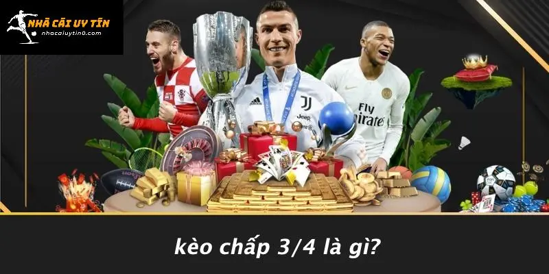 KÈO CHẤP 3/4: BÍ QUYẾT THẮNG NHANH VỚI LOẠI KÈO NÀY 2 Kèo Chấp 3/4 Là Gì?