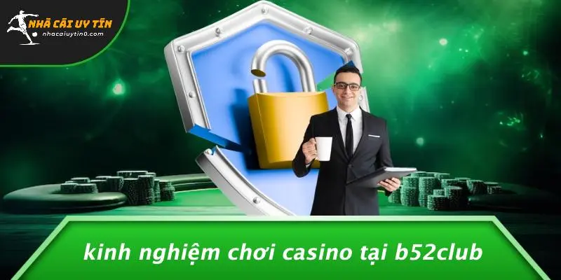 B52CLUB: TRẢI NGHIỆM CASINO ĐỈNH CAO TẠI NHÀ CÁI UY TÍN 5 Kinh Nghiệm Chơi Casino Tại B52CLUB
