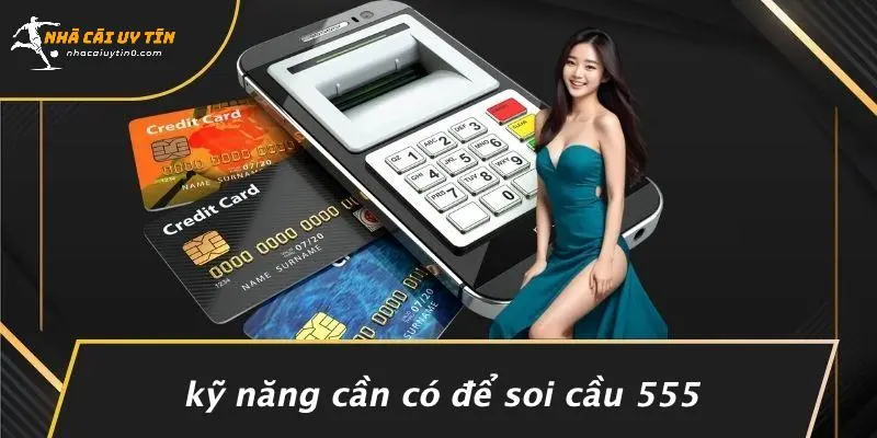 SOI CẦU 555: HƯỚNG DẪN CHI TIẾT ĐỂ CHIẾN THẮNG LỚN NHANH 5 Kỹ Năng Cần Có Để Soi Cầu 555