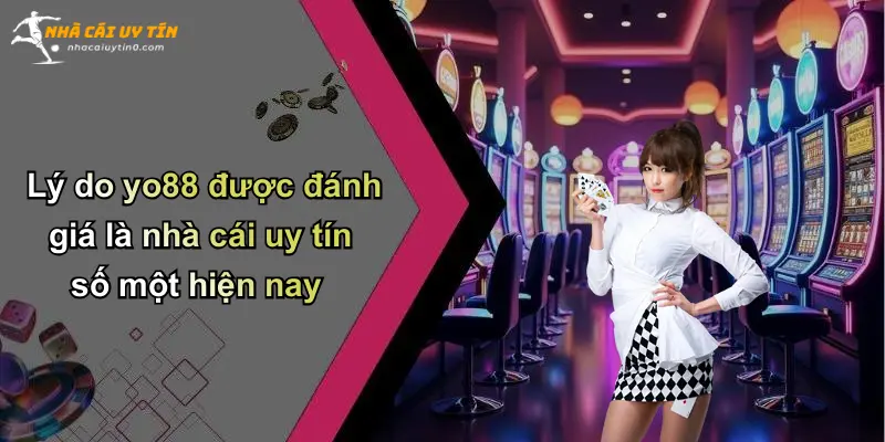 Lý do yo88 được đánh giá là nhà cái uy tín số một hiện nay