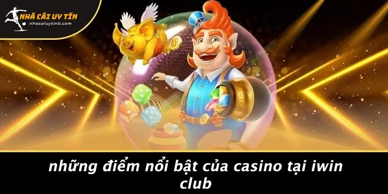Những Điểm Nổi Bật Của Casino Tại IWIN CLUB