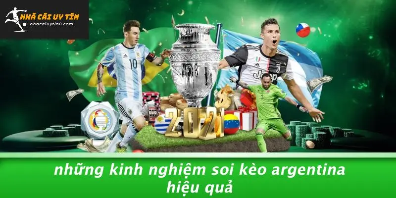 Những Kinh Nghiệm Soi Kèo Argentina Hiệu Quả