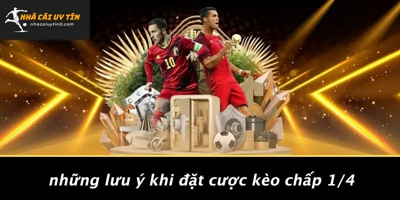KÈO CHẤP 1/4: BÍ KÍP, LỢI THẾ VÀ CÁCH CHỌN KÈO HIỆU QUẢ 5 Những Lưu Ý Khi Đặt Cược Kèo Chấp 1/4
