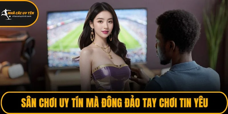 Trang chủ 25 Sân chơi uy tín mà đông đảo tay chơi tin yêu