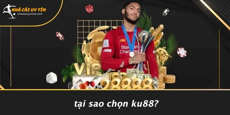 Tại Sao Chọn KU88?
