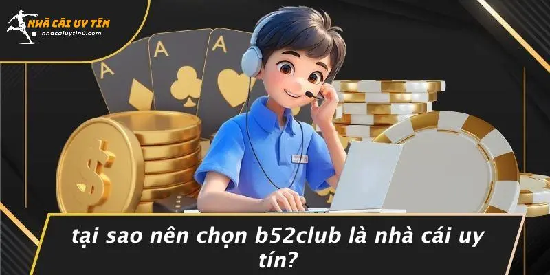 B52CLUB: TRẢI NGHIỆM CASINO ĐỈNH CAO TẠI NHÀ CÁI UY TÍN 4 Tại Sao Nên Chọn B52CLUB Là Nhà Cái Uy Tín?
