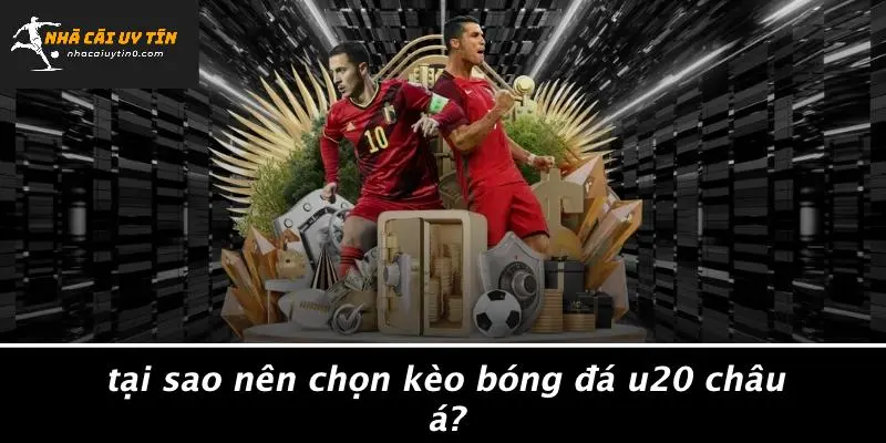 KÈO BÓNG ĐÁ U20 CHÂU Á: BÍ ẨN ĐỘI TRẺ CHỜ KHÁM PHÁ 2 Tại Sao Nên Chọn Kèo Bóng Đá U20 Châu Á?