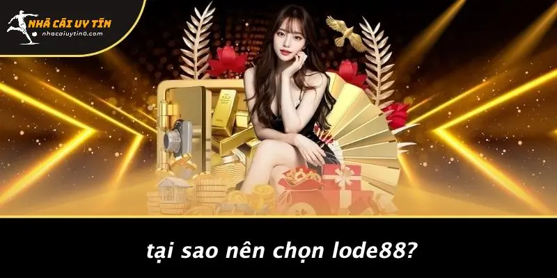 Tại Sao Nên Chọn LODE88?