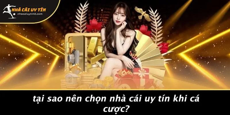Tại Sao Nên Chọn Nhà Cái Uy Tín Khi Cá Cược?